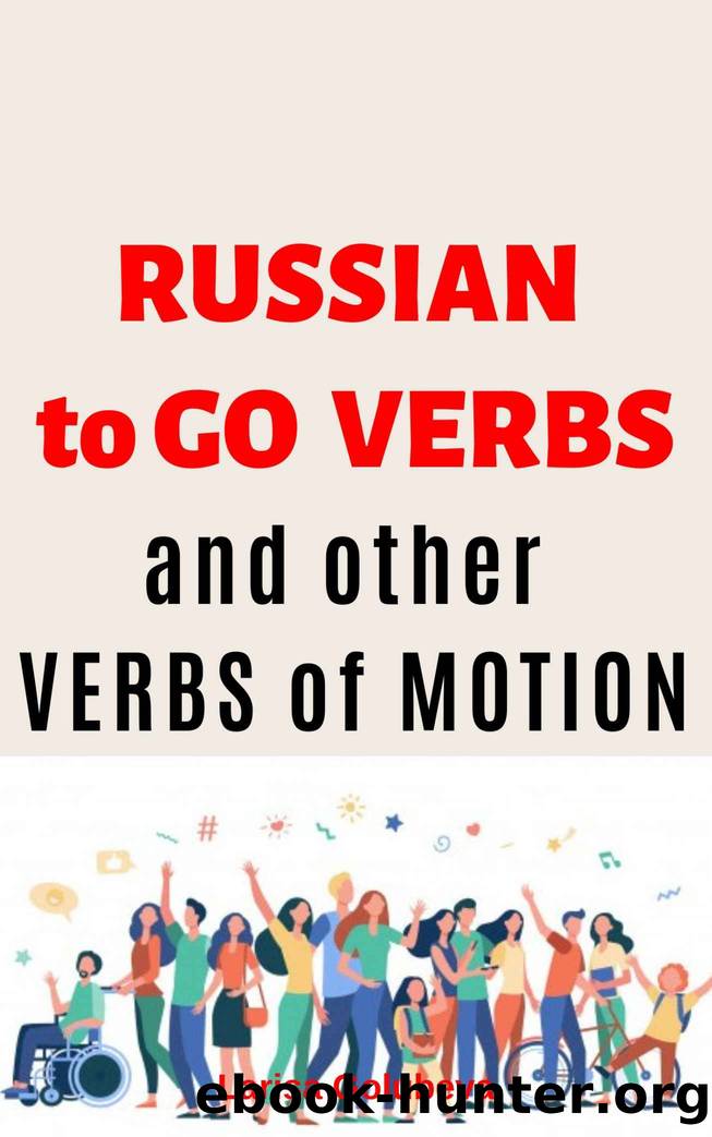 RUSSIAN to GO VERBS & OTHER VERBS OF MOTION: All you need to know about the Russian "to Go" - English-Russian Book by Larisa Golubeva