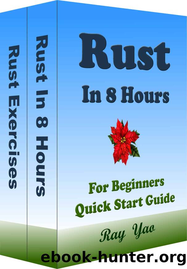 RUST Programming in 8 Hours, For Beginners, Learn Coding Fast: Rust Quick Start Guide & Exercises by Yao Ray