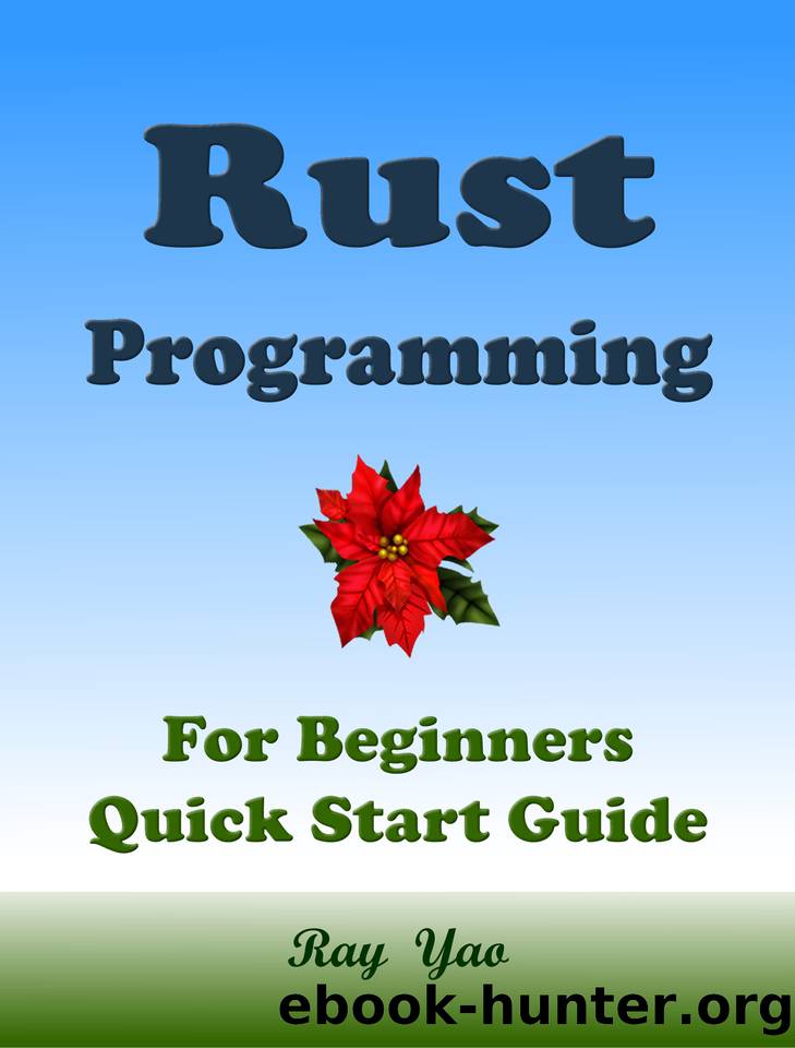 RUST Programming, For Beginners, Quick Start Guide. by Ray Yao