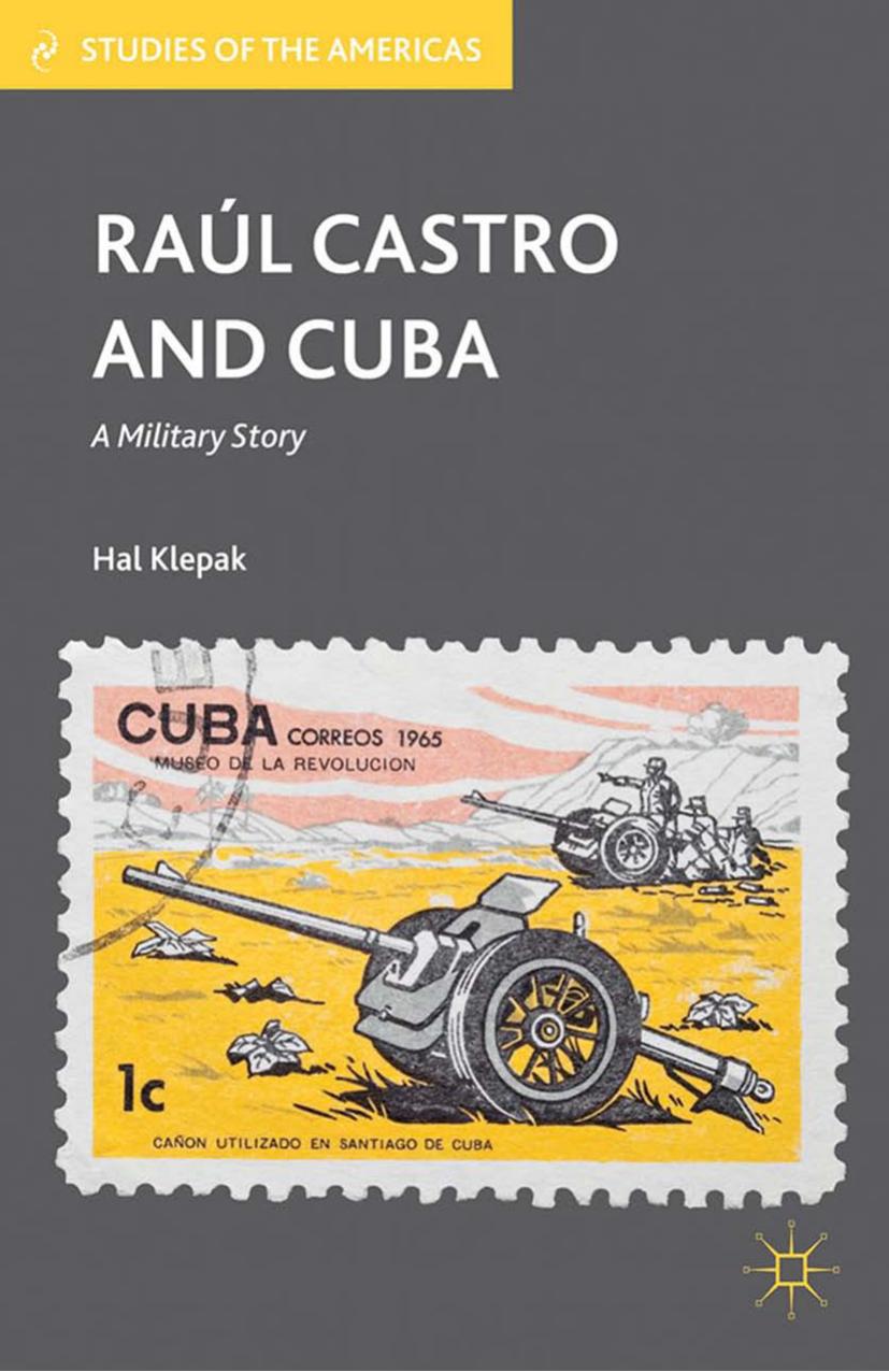 RaÃºl Castro and Cuba: A Military Story by Hal Klepak (auth.)