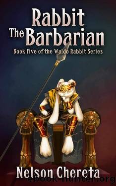 Rabbit The Barbarian: Book Five of the Waldo Rabbit Series by Nelson Chereta