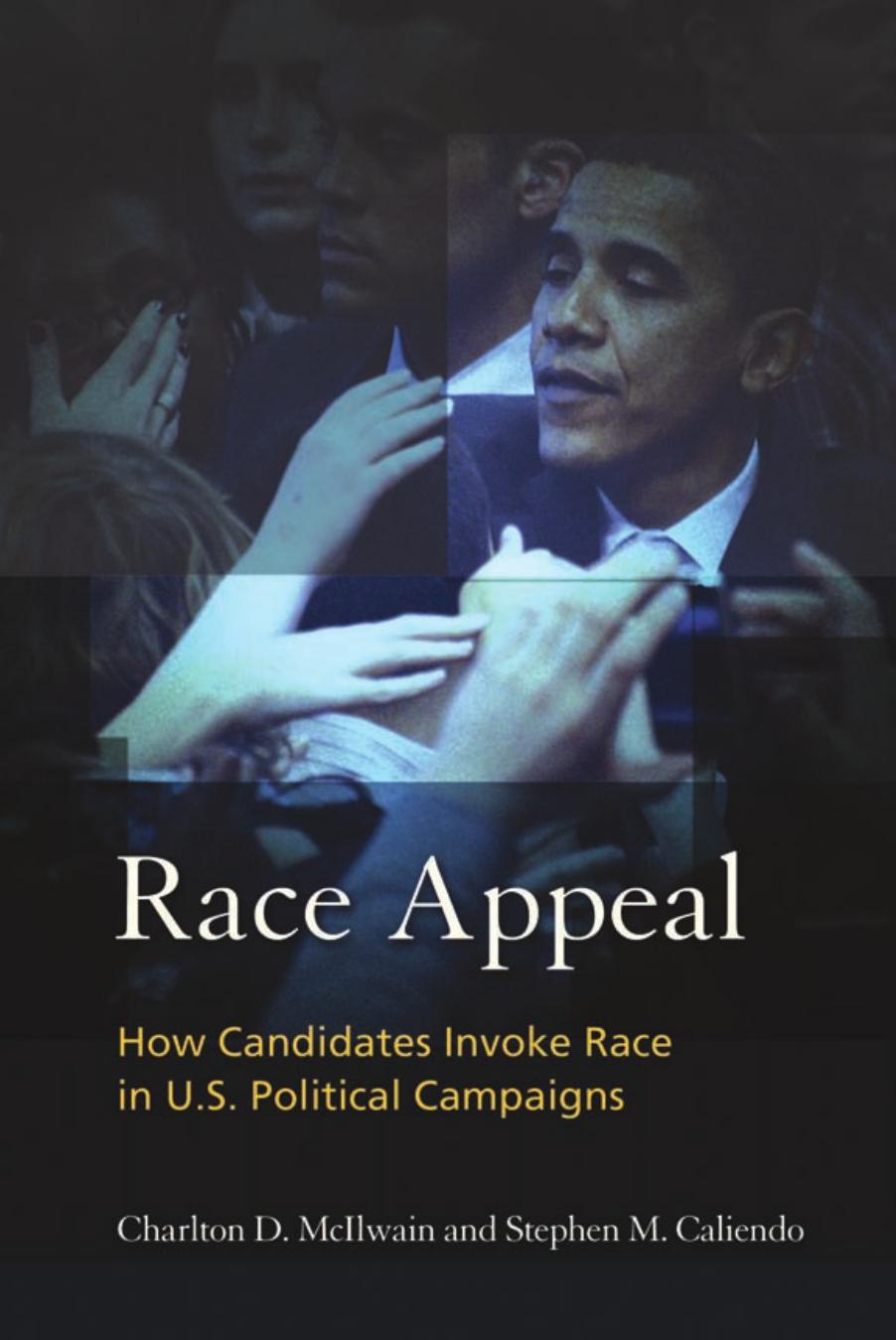 Race Appeal : How Candidates Invoke Race in U. S. Political Campaigns by Charlton McIlwain; Stephen M. Caliendo