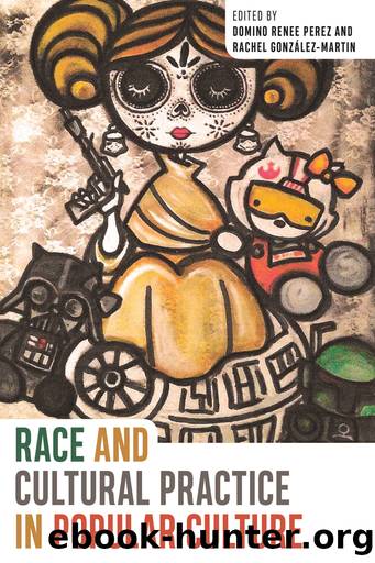 Race and Cultural Practice in Popular Culture by Domino Renee Perez Rachel González-Martin