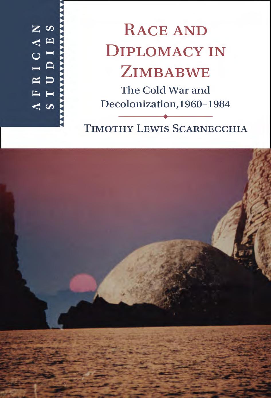 Race and Diplomacy in Zimbabwe: The Cold War and Decolonization,1960â1984 by Timothy Lewis Scarnecchia