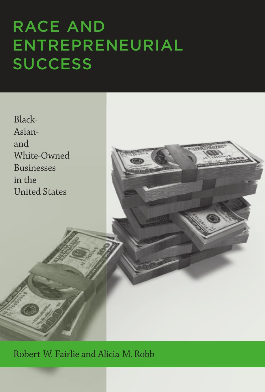 Race and Entrepreneurial Success: Black-, Asian-, and White-Owned Businesses in the United States by Robert W. Fairlie Alicia M. Robb