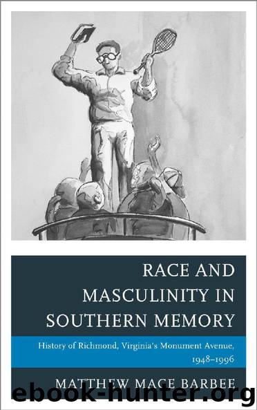 Race and Masculinity in Southern Memory: History of Richmond, Virginia’s Monument Avenue, 1948–1996 (New Studies in Southern History) by Barbee Matthew Mace