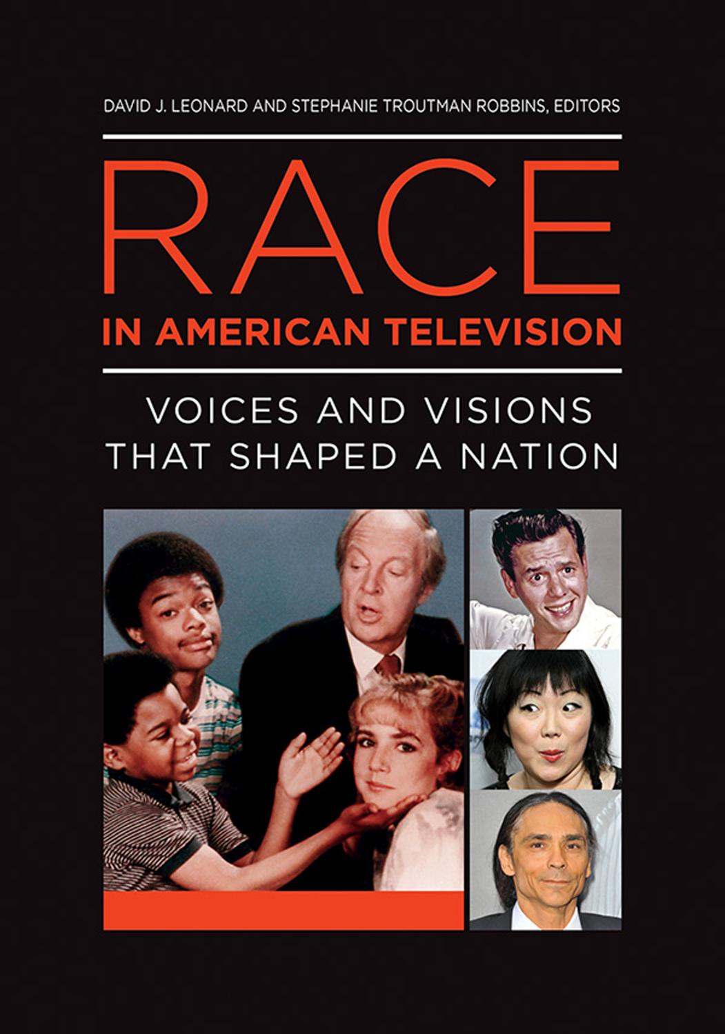 Race in American Television: Voices and Visions that Shaped a Nation [2 volumes] by David J. Leonard; Stephanie Troutman Robbins