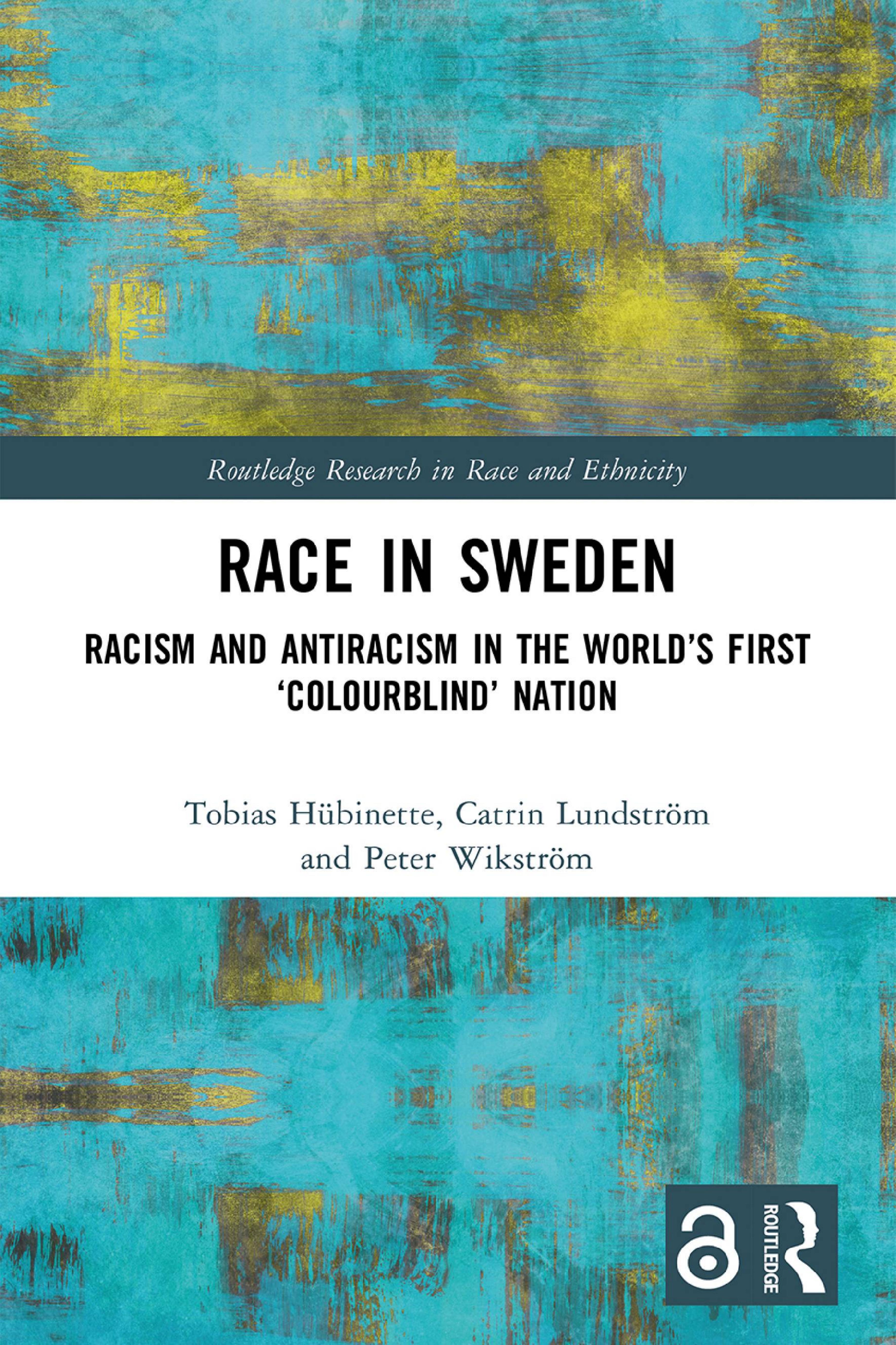 Race in Sweden: Racism and Antiracism in the Worldâs First âColourblindâ Nation by Tobias Hübinette Catrin Lundström Peter Wikström