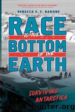Race to the Bottom of the Earth_Surviving Antarctica by Rebecca E. F. Barone