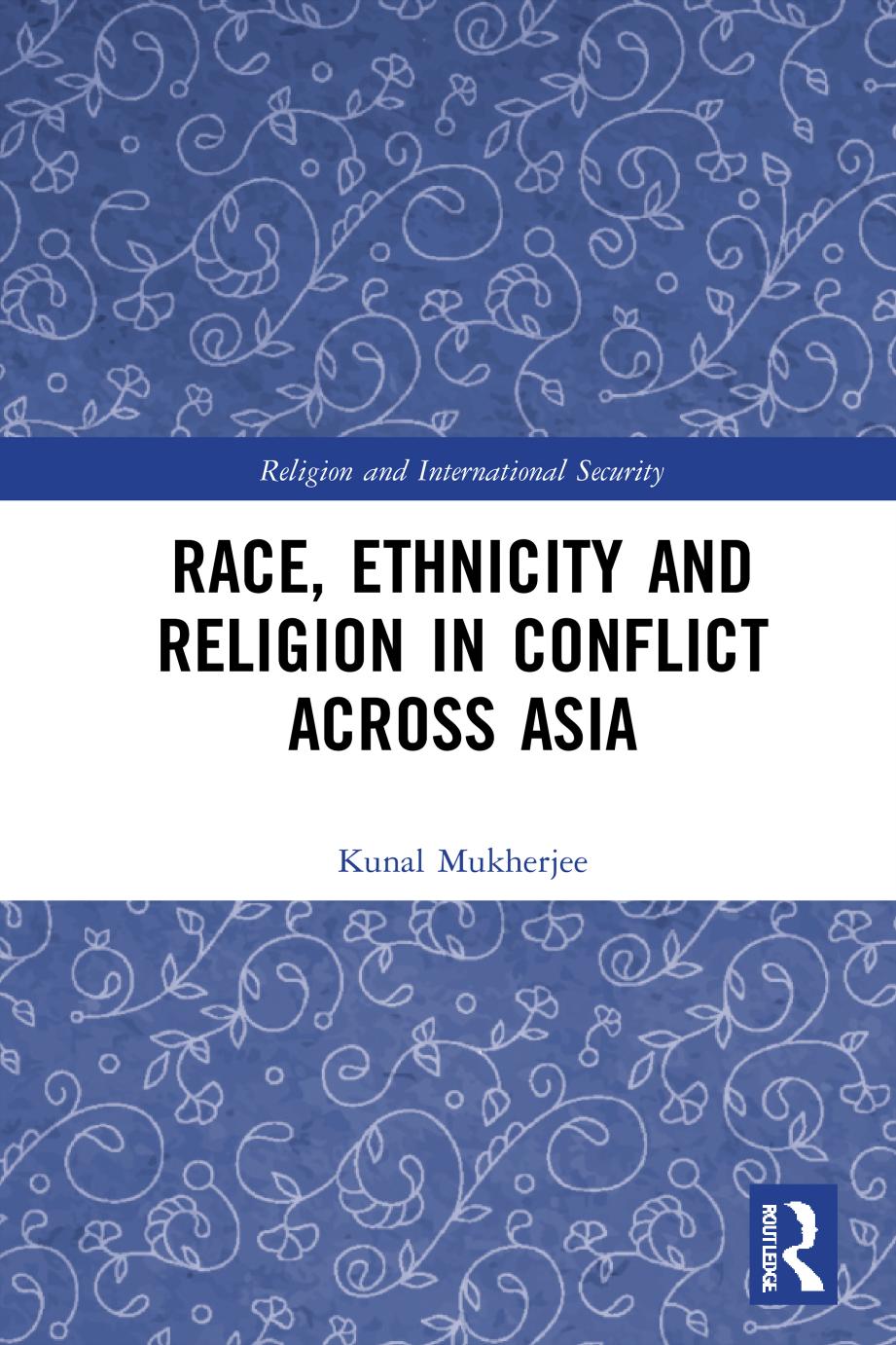Race, Ethnicity and Religion in Conflict Across Asia by Kunal Mukherjee