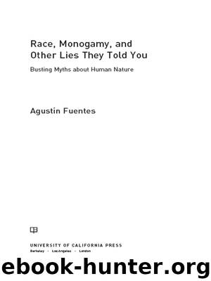 Race, Monogamy, and Other Lies They Told You by Agustín Fuentes