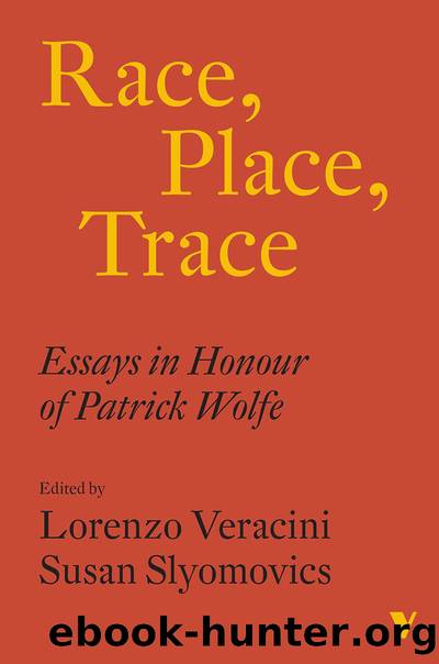 Race, Place, Trace: Essays in Honour of Patrick Wolfe by Lorenzo Veracini & Susan Slyomovics