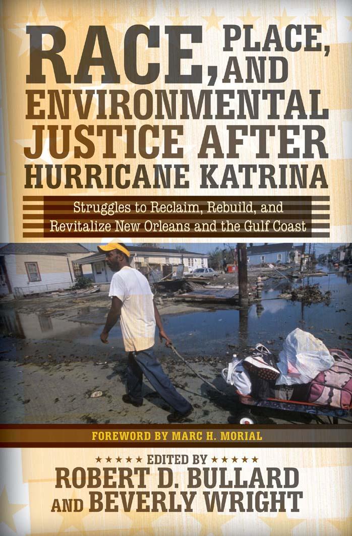 Race, Place, and Environmental Justice After Hurricane Katrina: Struggles to Reclaim, Rebuild, and Revitalize New Orleans and the Gulf Coast by Robert D. Bullard Beverly Wright