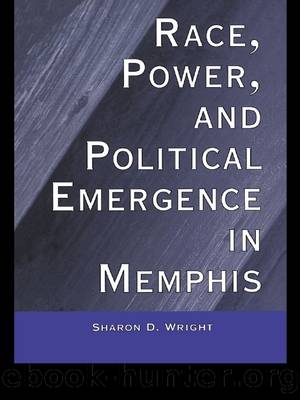 Race, Power, and Political Emergence in Memphis by Wright Sharon D