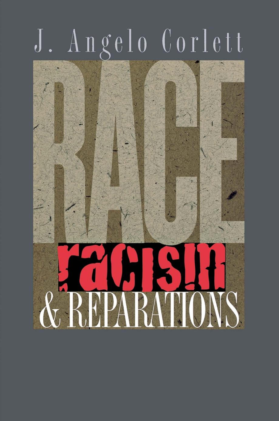 Race, Racism, and Reparations by J. Angelo Corlett