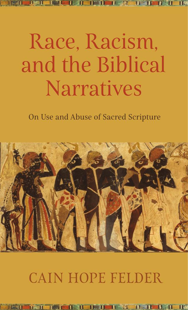 Race, Racism, and the Biblical Narratives: On Use and Abuse of Sacred Scripture by Cain Hope Felder