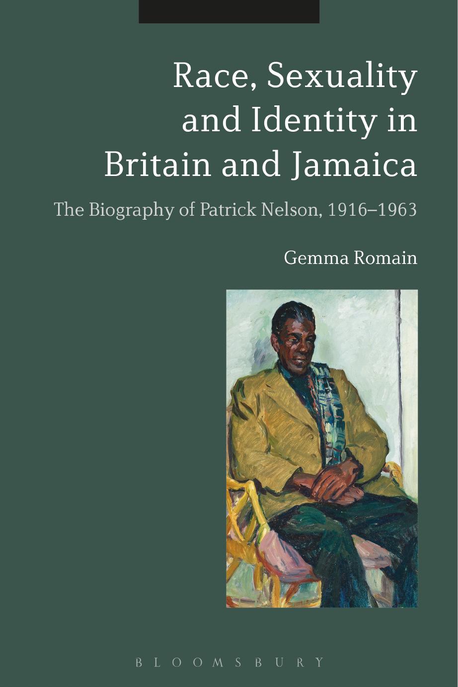 Race, Sexuality and Identity in Britain and Jamaica : The Biography of Patrick Nelson, 1916-1963 by Gemma Romain