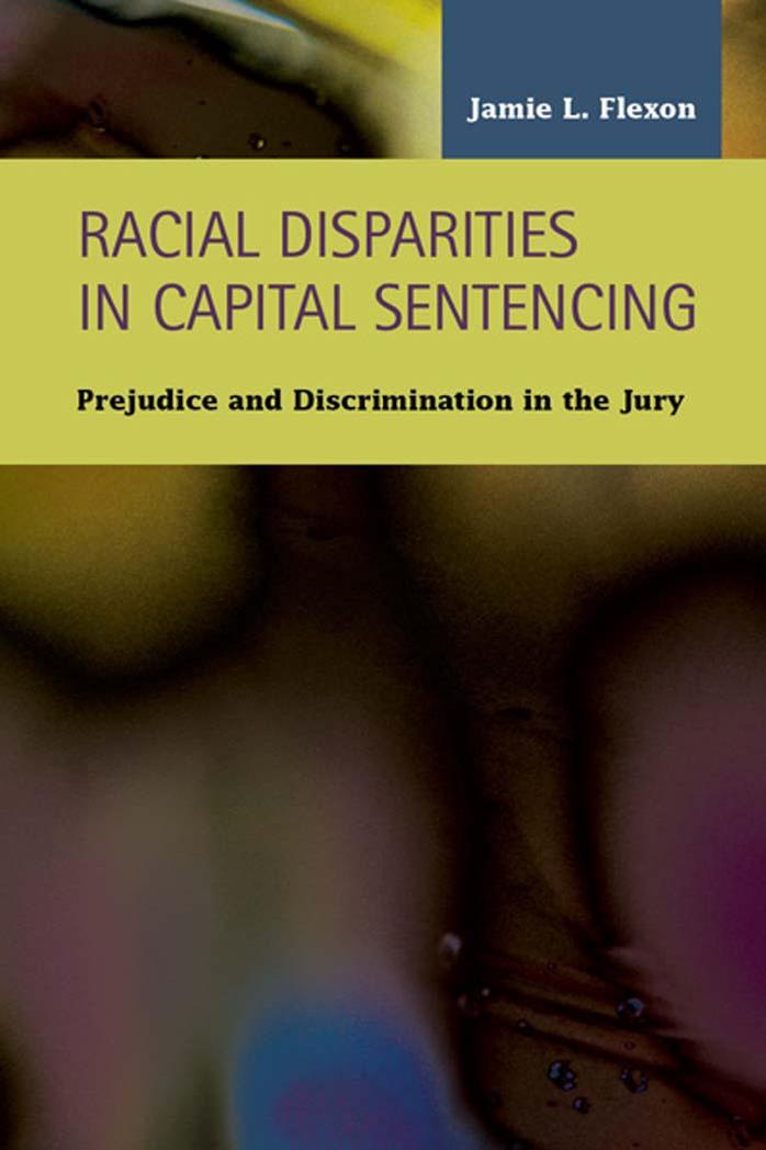 Racial Disparities in Capital Sentencing: Prejudice and Discrimination in The Jury Room by Jamie L. Flexon