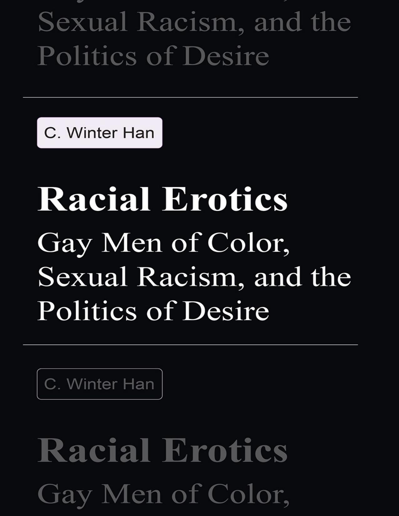 Racial Erotics: Gay Men of Color, Sexual Racism, and the Politics of Desire by C. Winter Han