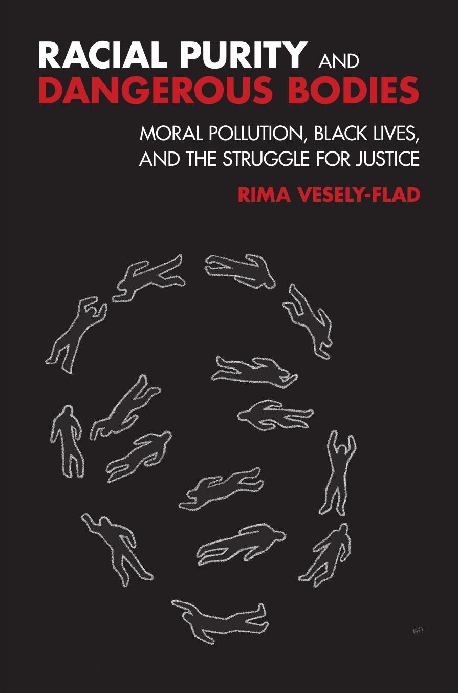 Racial Purity and Dangerous Bodies: Moral Pollution, Black Lives, and the Struggle for Justice by Rima Vesely-Flad