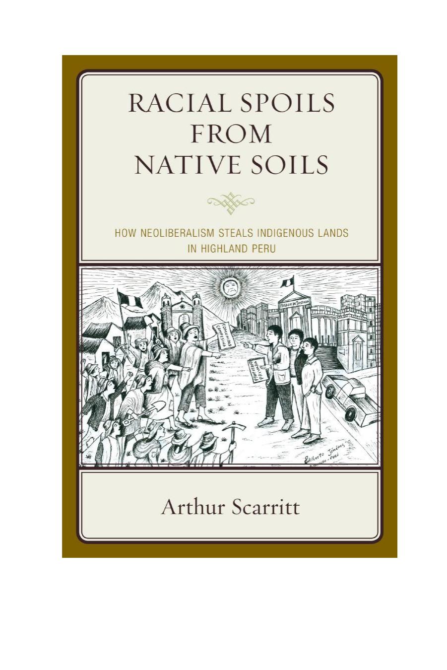 Racial Spoils from Native Soils : How Neoliberalism Steals Indigenous Lands in Highland Peru by Arthur Scarritt