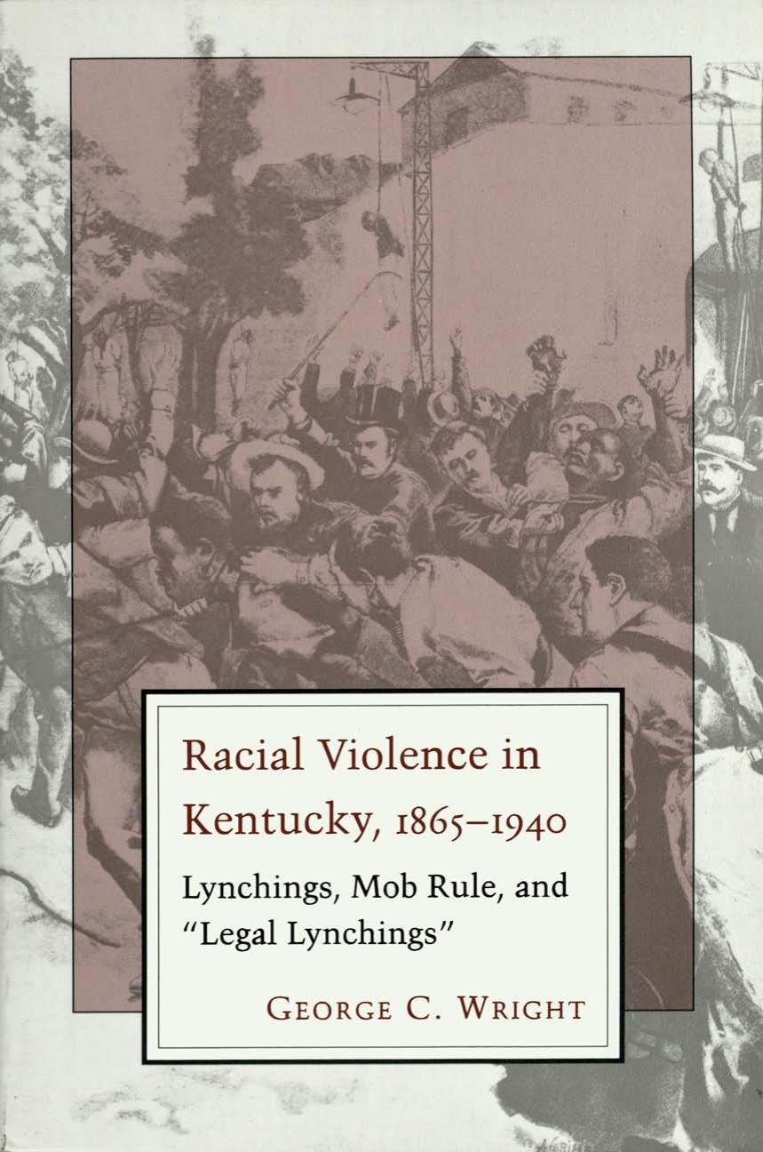 Racial Violence in Kentucky, 1865-1940: Lynchings, Mob Rule, and "Legal Lynchings" by George C. Wright
