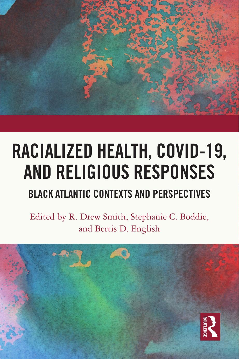 Racialized Health, COVID-19, and Religious Responses: Black Atlantic Contexts and Perspectives by R Drew Smith Stephanie C Boddie Bertis D English