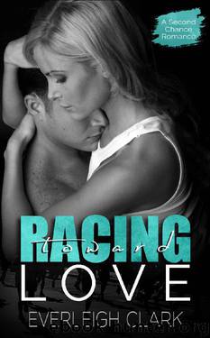 Racing Toward Love: A Second Chance Romance by Everleigh Clark