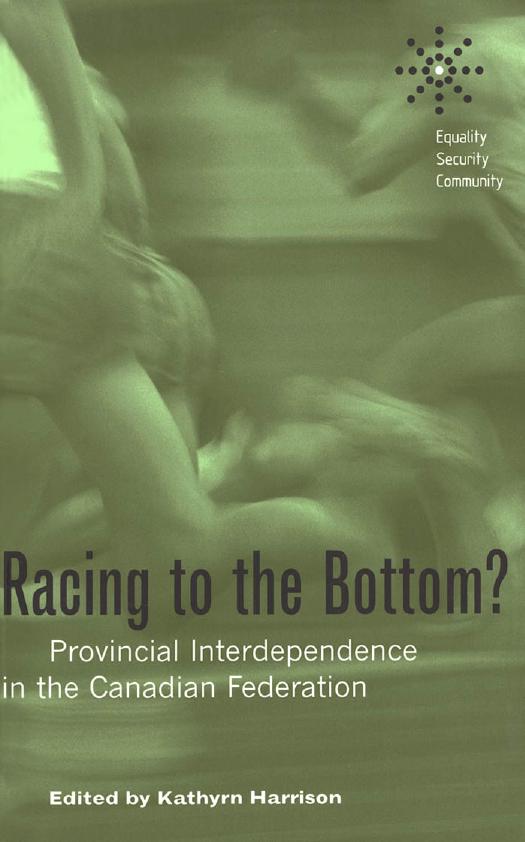 Racing to the Bottom?: Provincial Interdependence in the Canadian Federation by Kathryn Harrison