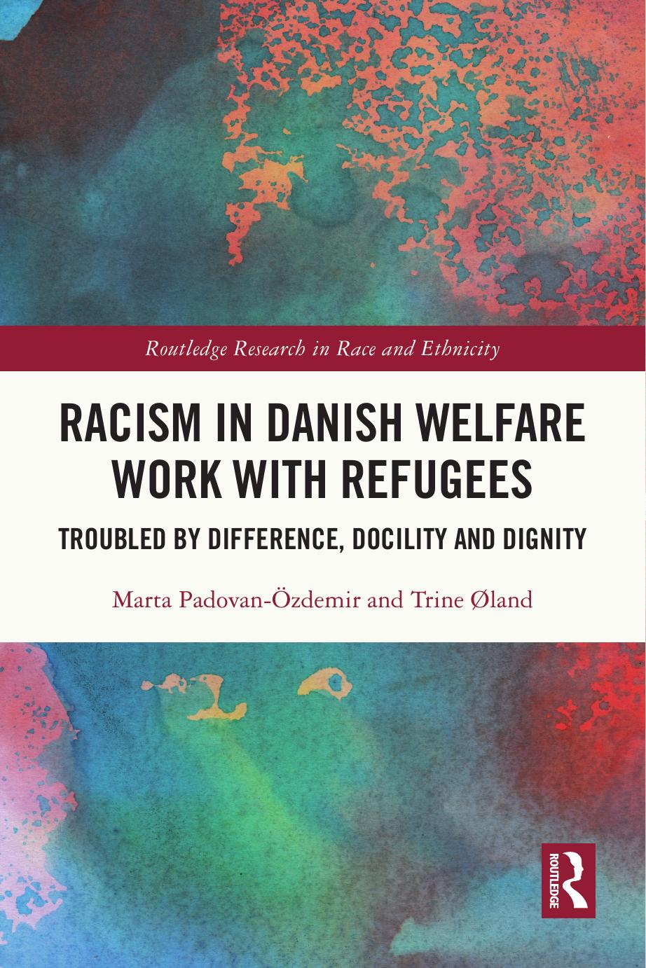 Racism in Danish Welfare Work with Refugees: Troubled by Difference, Docility and Dignity by Marta Padovan-Özdemir Trine Øland
