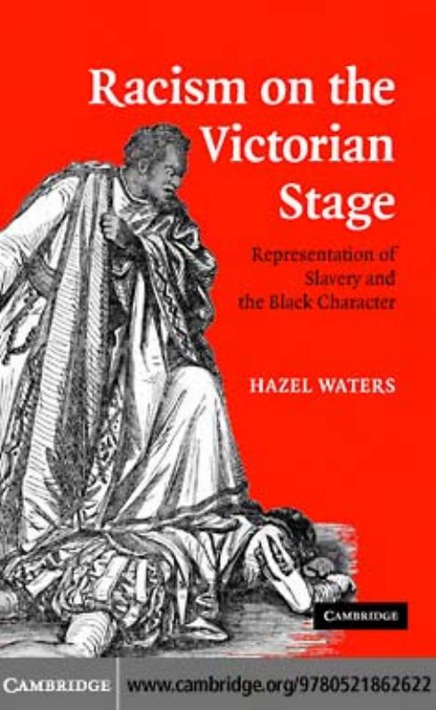 Racism on the Victorian Stage: Representation of Slavery and the Black Character by Hazel Waters