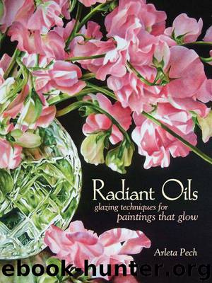 Radiant Oils: Glazing Techniques for Fruit and Flower Paintings That Glow by Pech Arleta