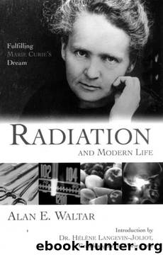 Radiation And Modern Life: Fulfilling Marie Curie's Dream by Alan E. Waltar