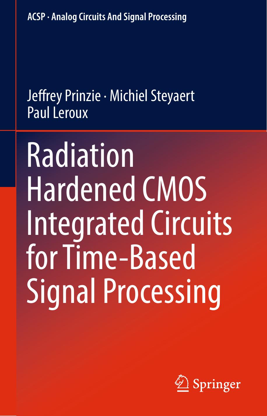 Radiation Hardened CMOS Integrated Circuits for Time-Based Signal Processing by Jeffrey Prinzie Michiel Steyaert Paul Leroux