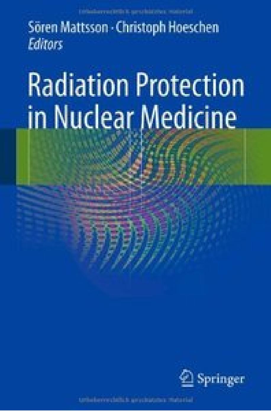 Radiation Protection in Nuclear Medicine by Mattsson S. Hoeschen Ch. (Editors)