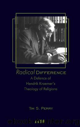 Radical Difference : A Defence of Hendrik Kraemer's Theology of Religions by Tim S. Perry