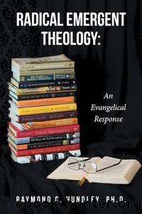 Radical Emergent Theology: An Evangelical Response by Raymond C. Hundley Ph.D
