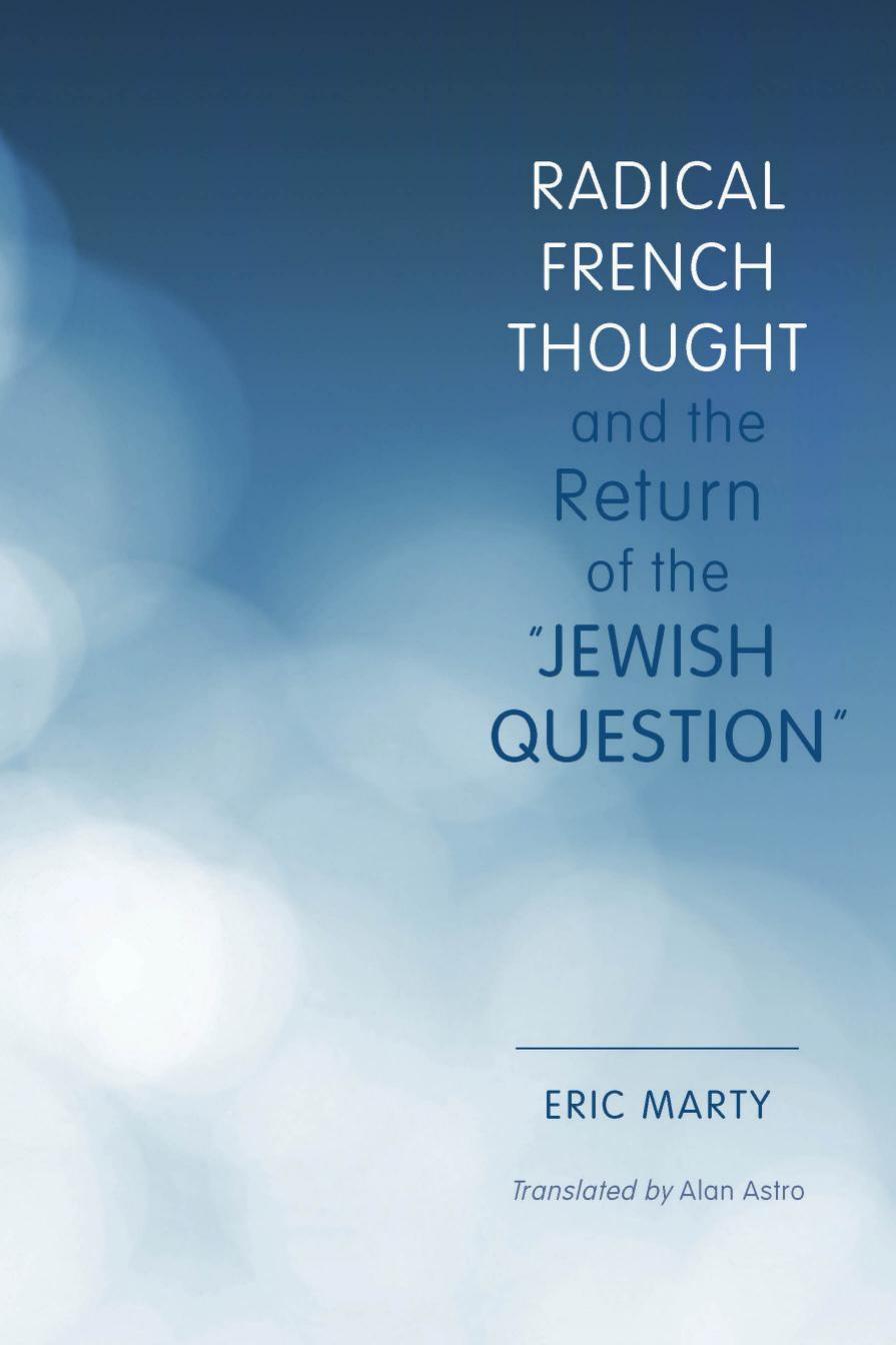 Radical French Thought and the Return of the -Jewish Question by Éric Marty; Alan Astro; Bruno Chaouat