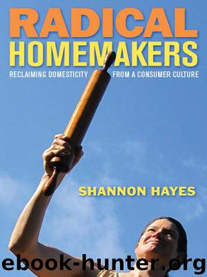 Radical Homemakers: Reclaiming Domesticity from a Consumer Culture by Hayes Shannon