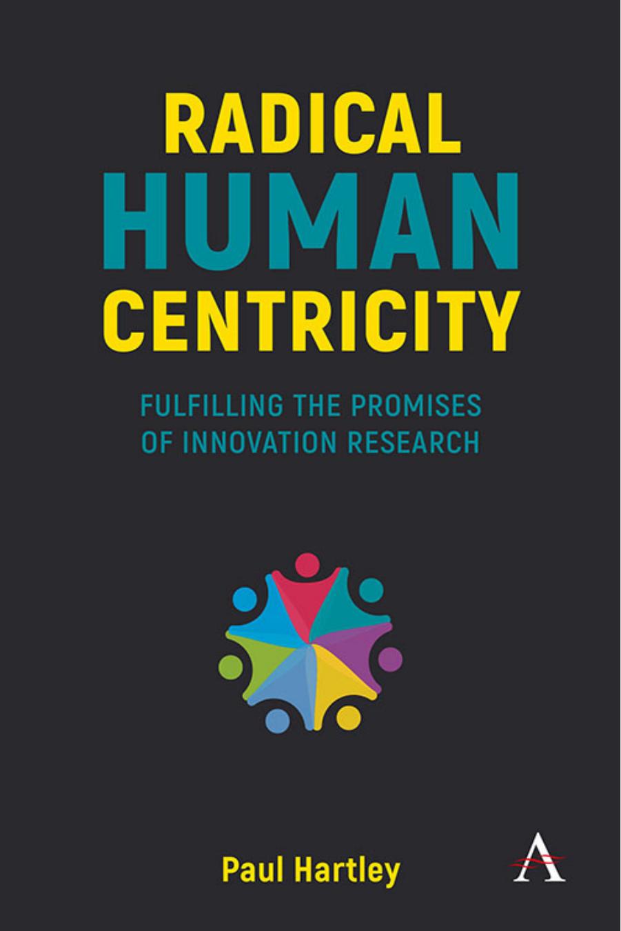 Radical Human Centricity: Fulfilling the Promises of Innovation Research by Paul Hartley