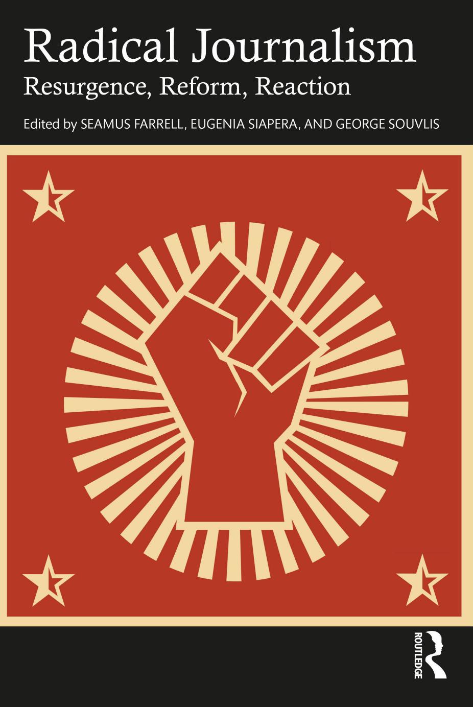 Radical Journalism: Resurgence, Reform, Reaction by Seamus Farrell Eugenia Siapera George Souvlis (eds.)