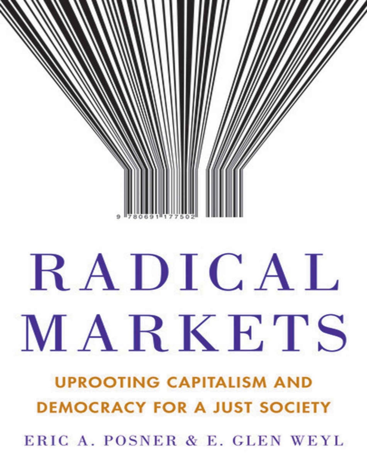 Radical Markets: Uprooting Capitalism and Democracy for a Just Society by Eric Posner & E. Weyl