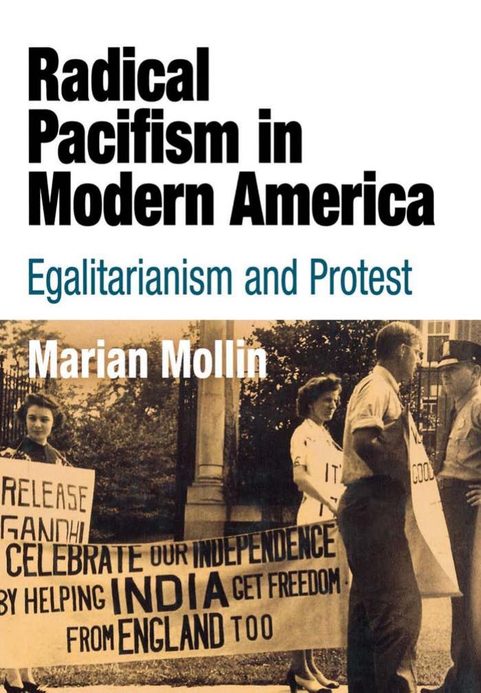 Radical Pacifism in Modern America: Egalitarianism and Protest by Marian Mollin