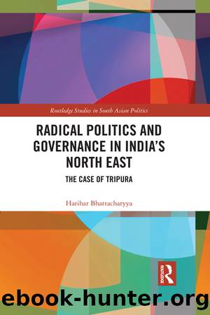Radical Politics and Governance in India's North East: The Case of Tripura by Harihar Bhattacharyya