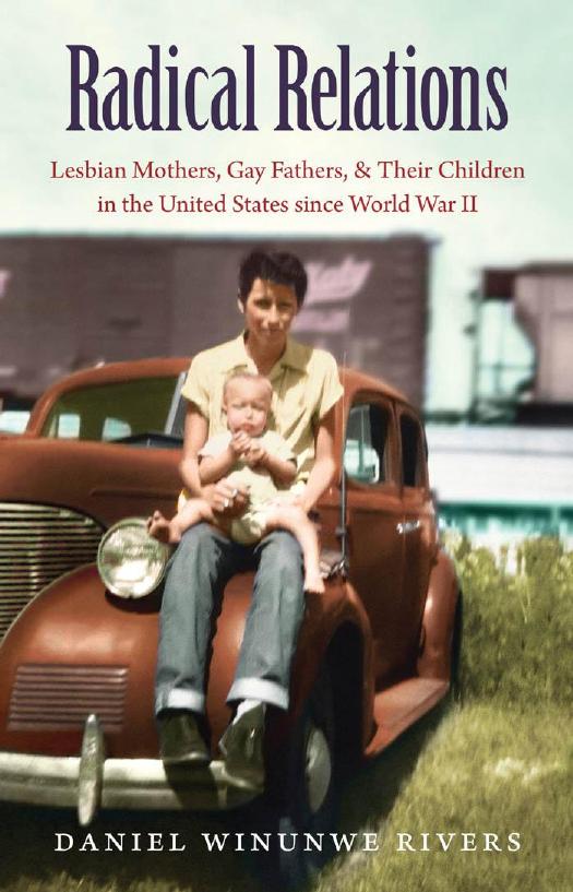 Radical Relations: Lesbian Mothers, Gay Fathers, and Their Children in the United States Since World War II by Unknow
