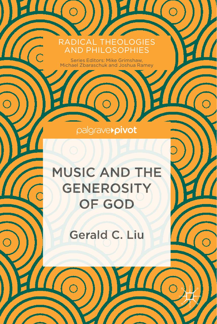 Radical Theologies and Philosophies Gerald C Liu Music and the Generosity of God Palgrave Macmillan by Unknown