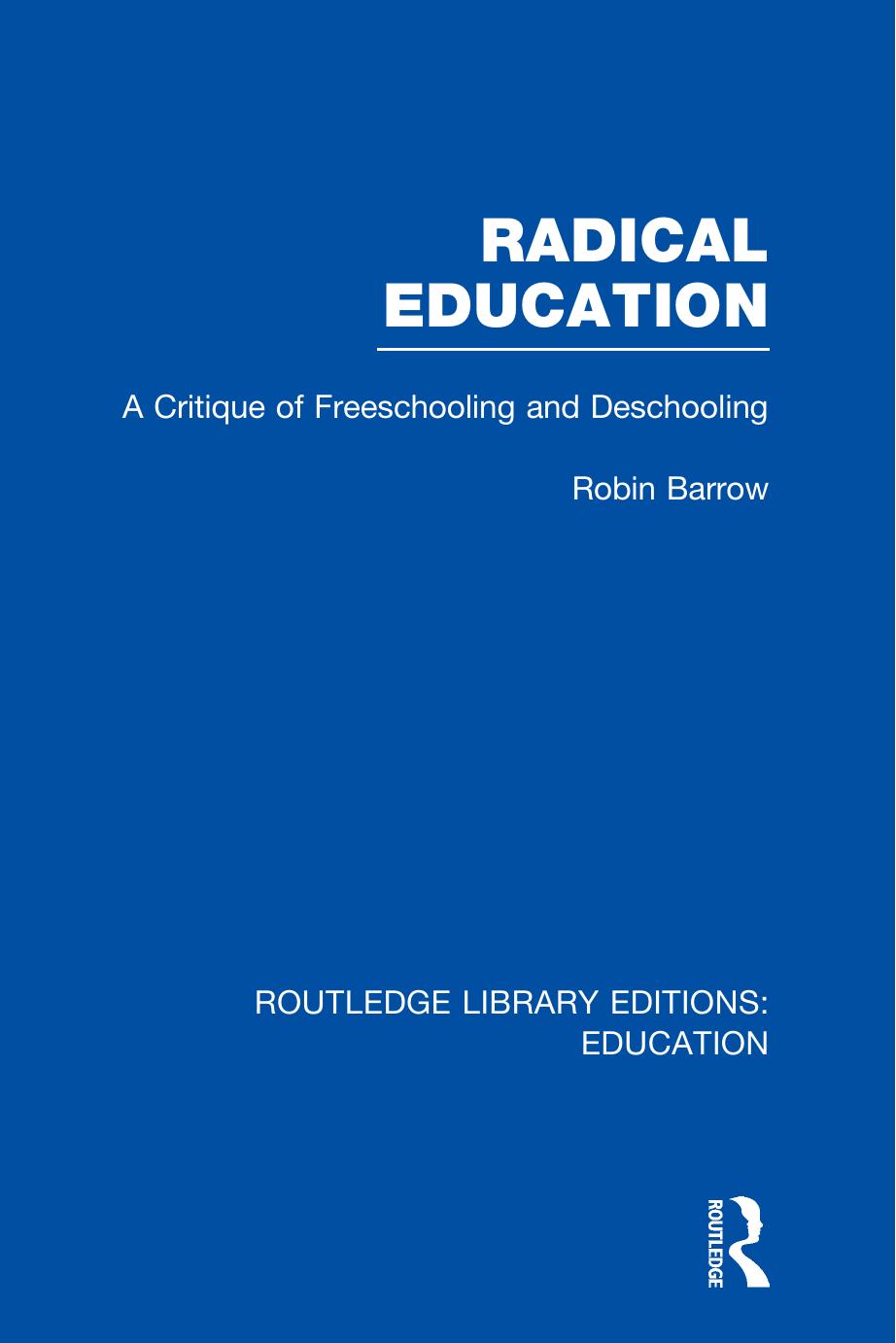 Radical education : a critique of freeschooling and deschooling by Robin Barrow