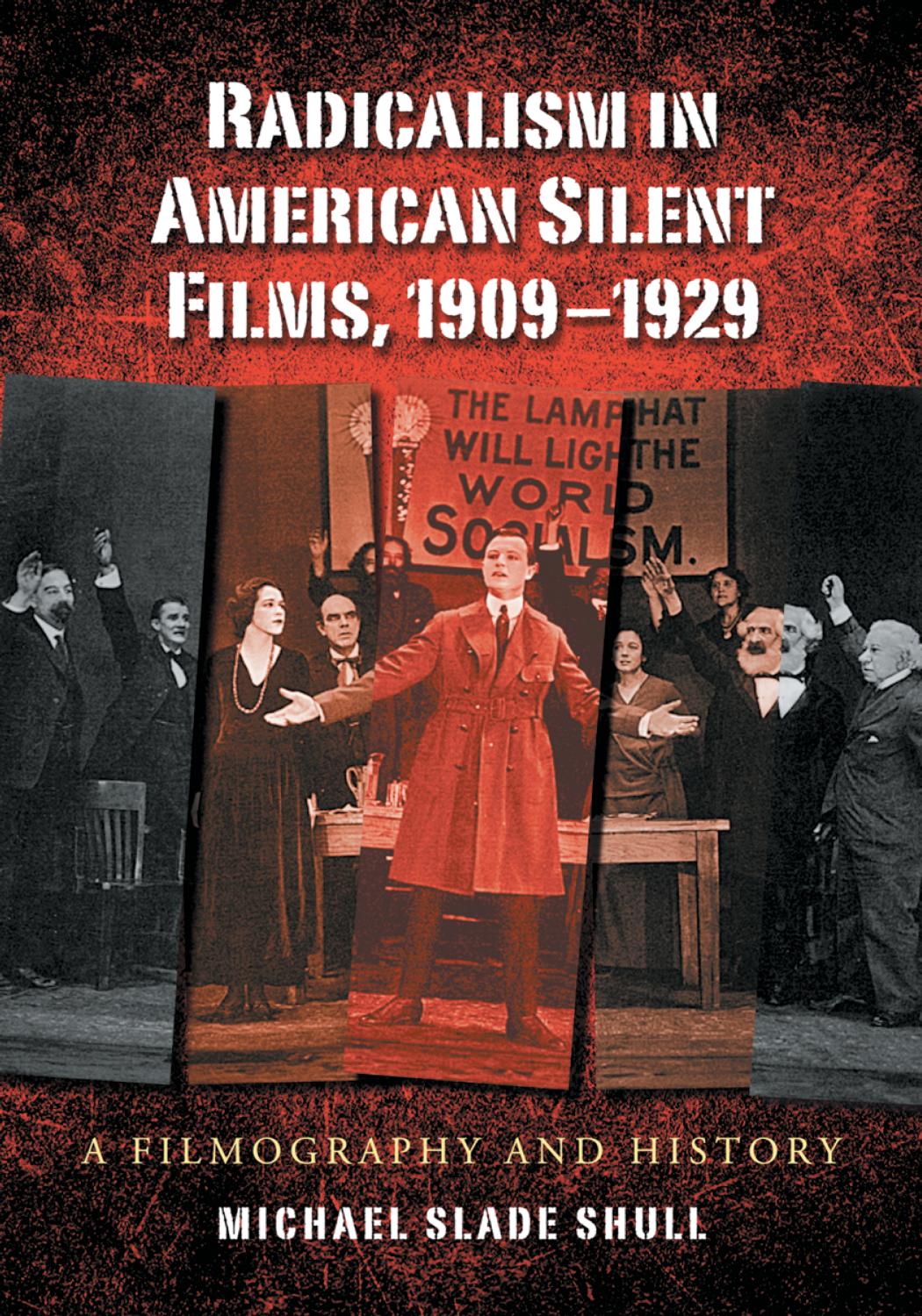 Radicalism in American Silent Films, 1909-1929: A Filmography and History by Michael Slade Shull