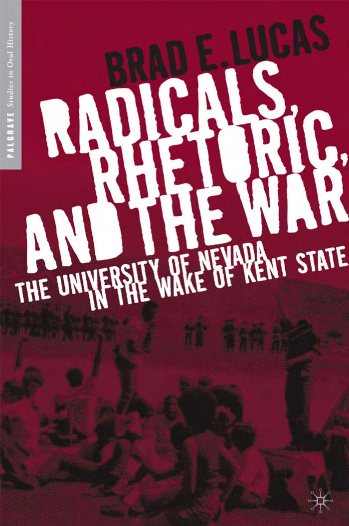 Radicals, Rhetoric, and the War: The University of Nevada in the Wake of Kent State (Palgrave Studies in Oral History) by Brad E. Lucas