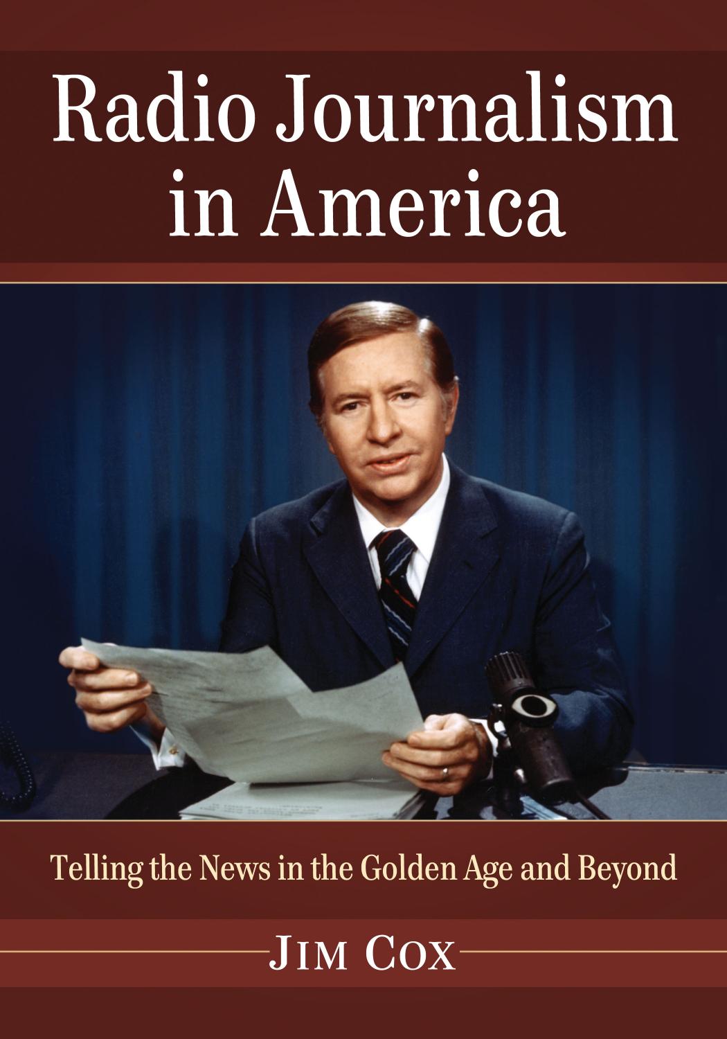 Radio Journalism in America: Telling the News in the Golden Age and Beyond by Jim Cox